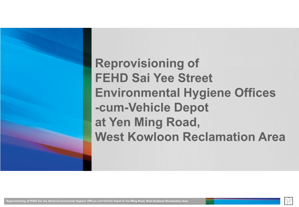 Reprovisioning of FEHD Sai Yee Street Environmental Hygiene Offices -Cum-Vehicle Depot at Yen Ming Road, West Kowloon Reclamation Area