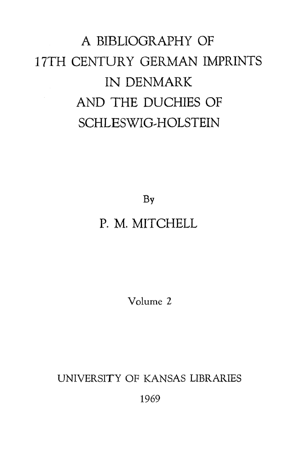 A Bibliography of 17Th Century German Imprints in Denmark and the Duchies of Schleswig-Holstein P. M. Mitchell