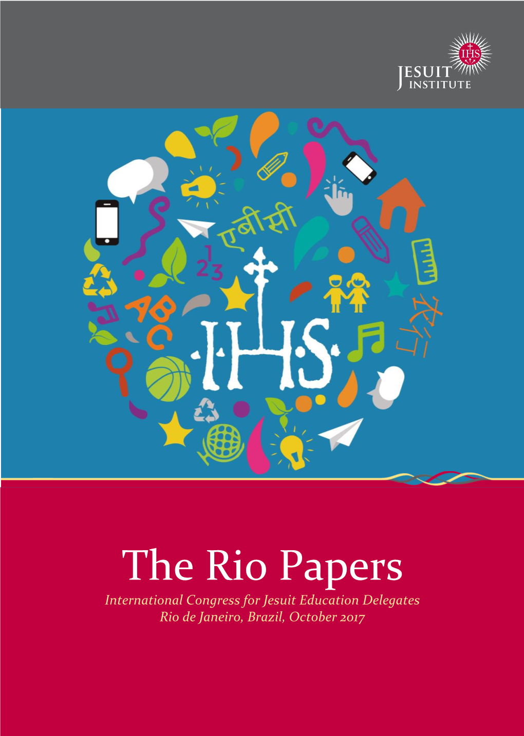 The Rio Papers International Congress for Jesuit Education Delegates Rio De Janeiro, Brazil, October 2017