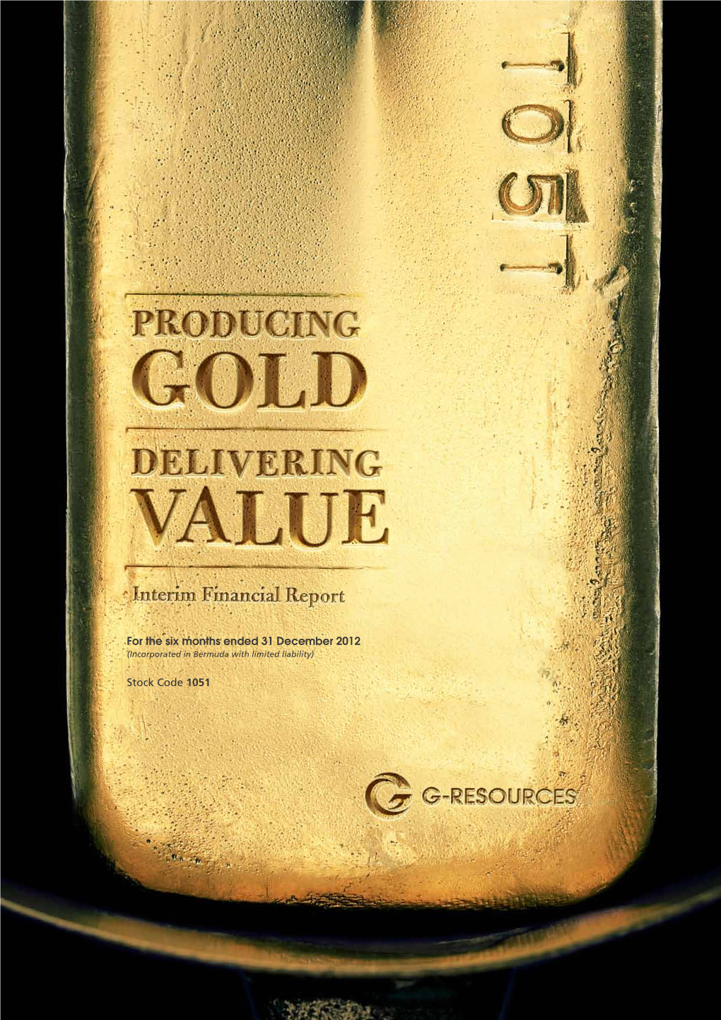 G-Resources Group Limited Interim Financial Report 2012/2013 MARTABE DELIVERING RESULTS in 2012 First Gold Was Poured