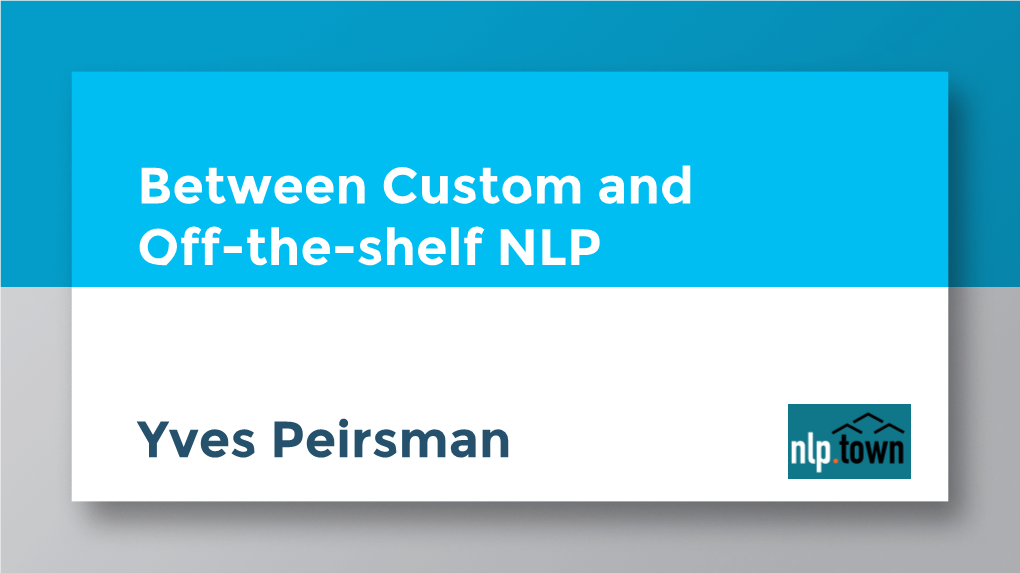 Between Custom and Off-The-Shelf NLP Yves Peirsman