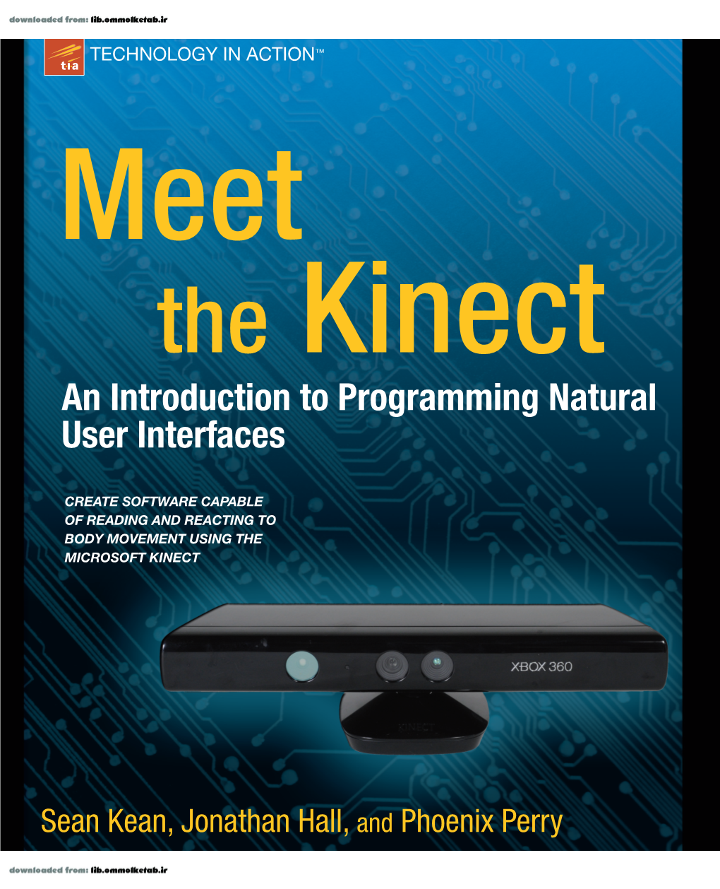 Meet the Kinect an Introduction to Programming Natural User Interfaces Technology in Action™ Meet the Kinect