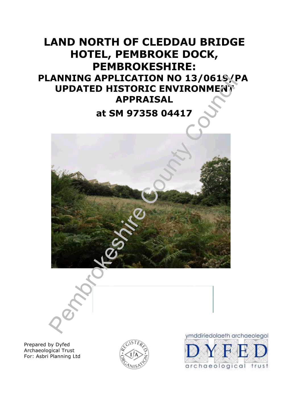 LAND NORTH of CLEDDAU BRIDGE HOTEL, PEMBROKE DOCK, PEMBROKESHIRE: PLANNING APPLICATION NO 13/0619/PA UPDATED HISTORIC ENVIRONMENT APPRAISAL at SM 97358 04417