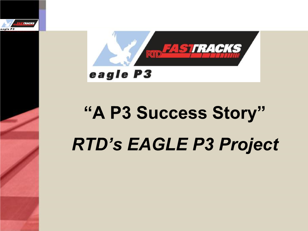 “A P3 Success Story” RTD's EAGLE P3 Project