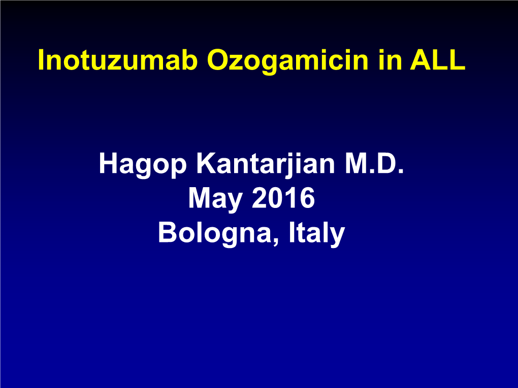 Inotuzumab Ozogamicin in ALL Hagop Kantarjian M.D. May 2016