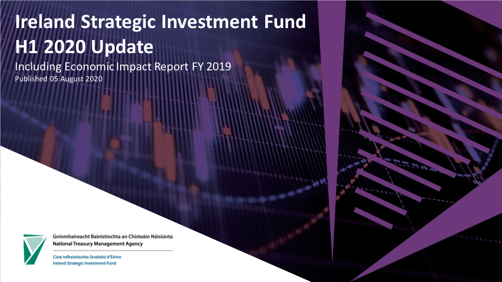Ireland Strategic Investment Fund H1 2020 Update Including Economic Impact Report FY 2019 Published 05 August 2020 Executive Summary