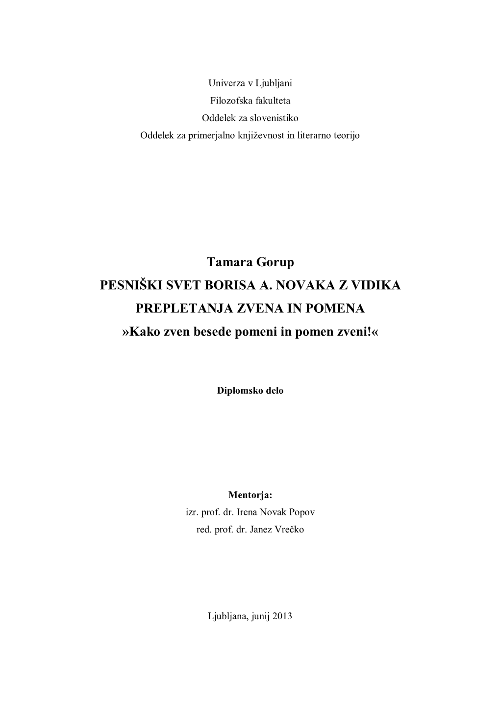 Tamara Gorup PESNIŠKI SVET BORISA A. NOVAKA Z VIDIKA PREPLETANJA ZVENA in POMENA »Kako Zven Besede Pomeni in Pomen Zveni!«