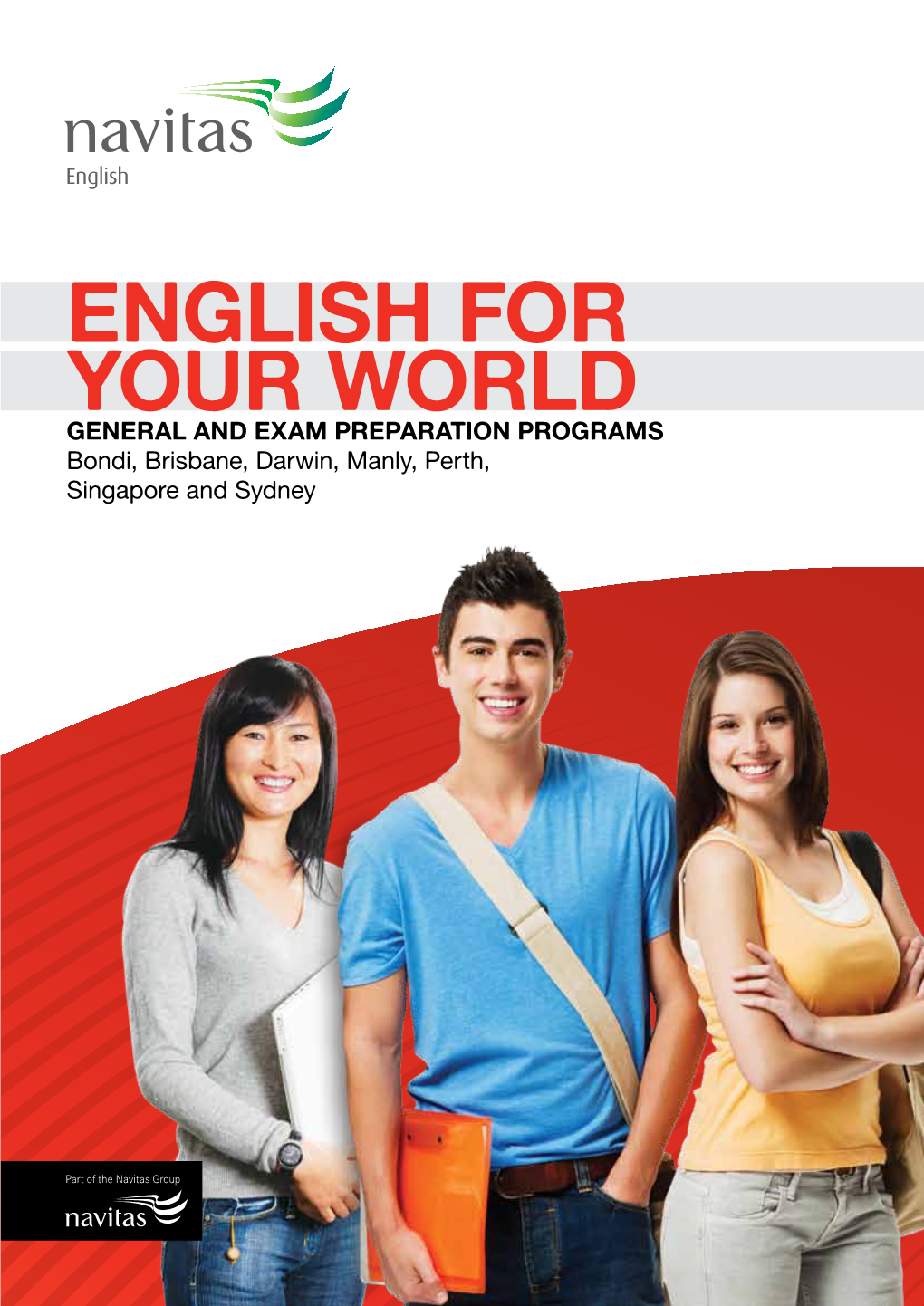 English for Your World GENERAL and EXAM PREPARATION PROGRAMS Bondi, Brisbane, Darwin, Manly, Perth, Singapore and Sydney NAVITAS ENGLISH English for Your World