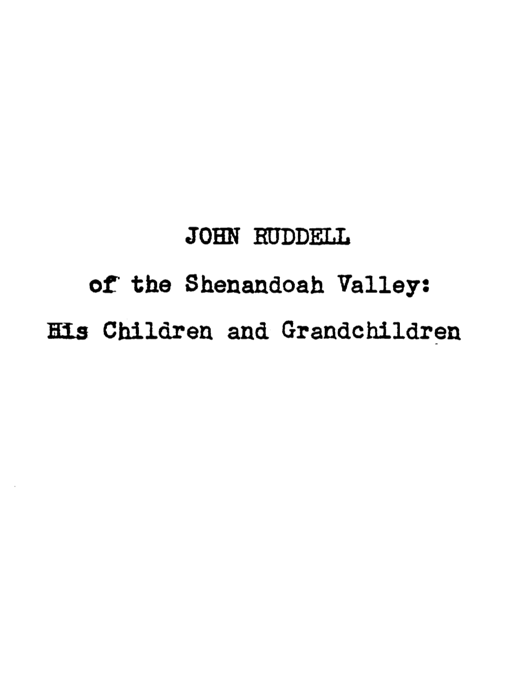 JOHN RUDDELL O~ the Shenandoah Valley: Ns Children and Grandchildren