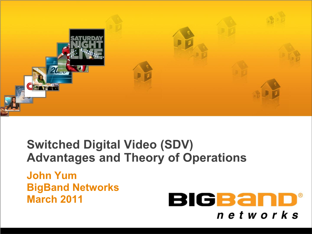 Switched Digital Video (SDV) Advantages and Theory of Operations John Yum Bigband Networks March 2011 Presentation Outline