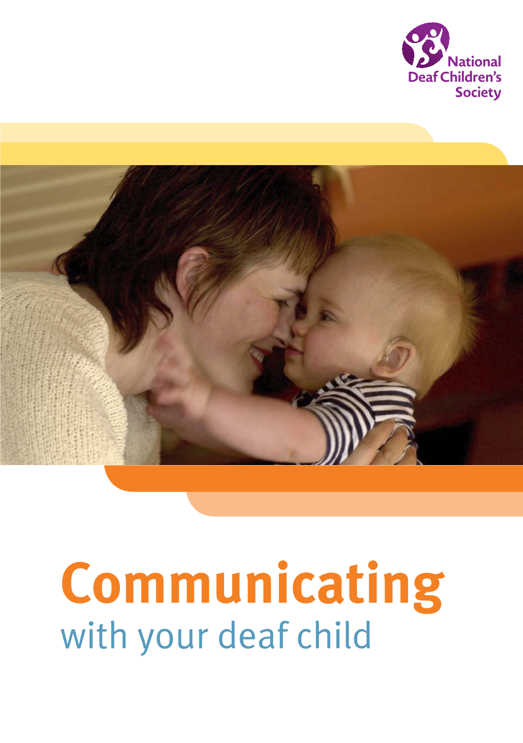 Communicating with Your Deaf Child Our Vision Is of a World Without Barriers for Every Deaf Child