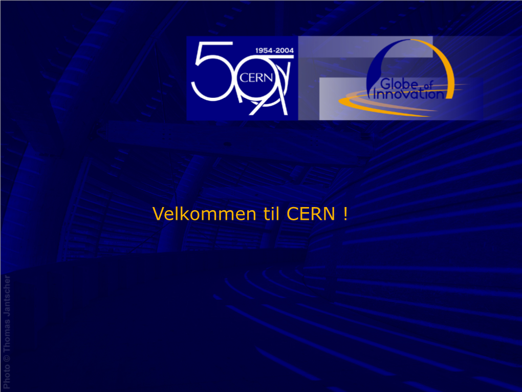 Velkommen Til CERN ! CERN