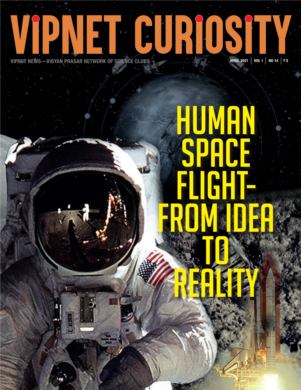 VIPNET NEWS—VIGYAN PRASAR NETWORK of SCIENCE CLUBS APRIL 2021 VOL 1 NO 14 5 Human Space Flight- from Idea to Reality EDITOR in CHIEF: Nakul Parashar