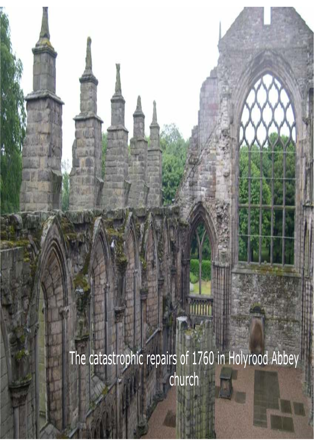 The Catastrophic Repairs of 1760 in Holyrood Abbey Church Or “Extreme Avarice Or Stupidity of an Architect”?