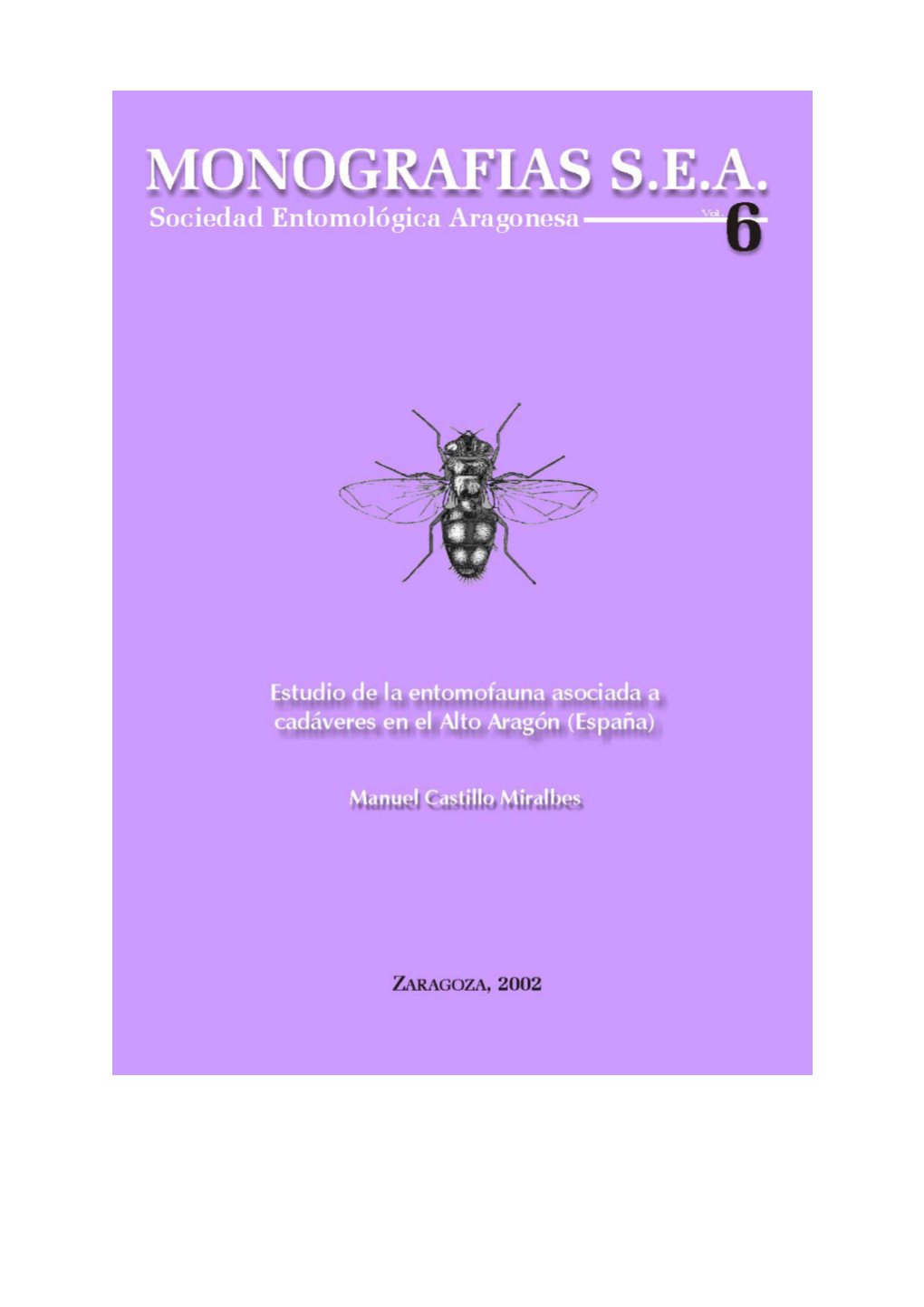 Estudio De La Entomofauna Asociada a Cadáveres En El Alto Aragón (España) Autores: Manuel Castillo Miralbes Edita: Sociedad Entomológica Aragonesa (SEA)