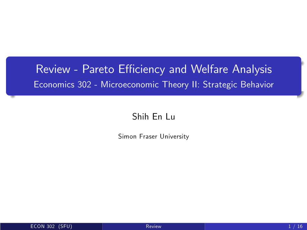 Review - Pareto Eﬃ Ciency and Welfare Analysis Economics 302 - Microeconomic Theory II: Strategic Behavior
