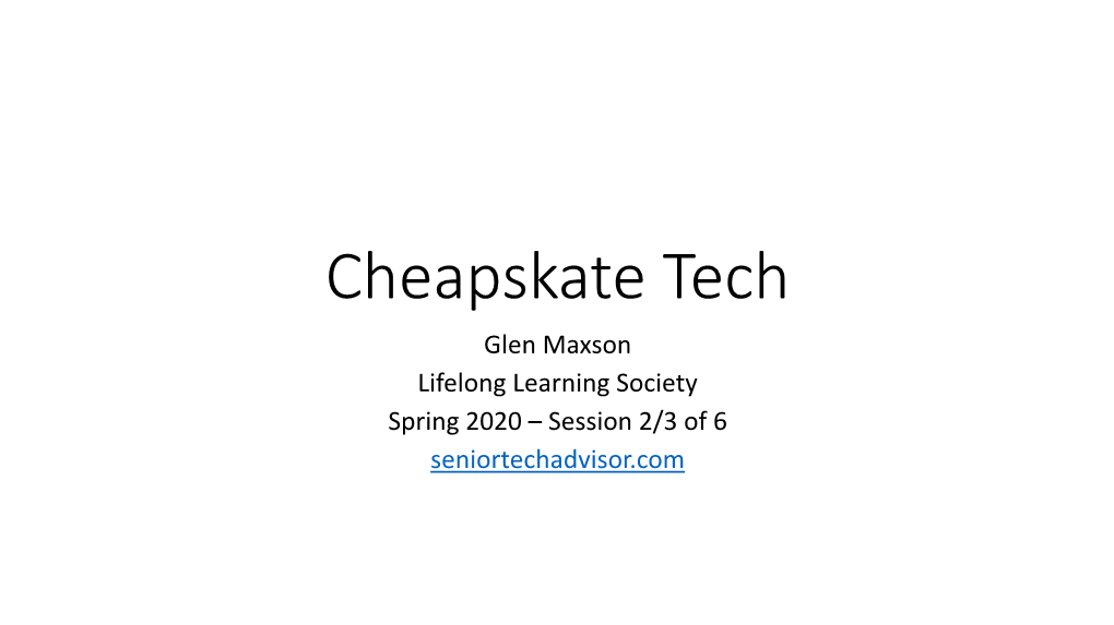 Cheapskate Tech Glen Maxson Lifelong Learning Society Spring 2020 – Session 2/3 of 6 Seniortechadvisor.Com Who Is Rick Broida?