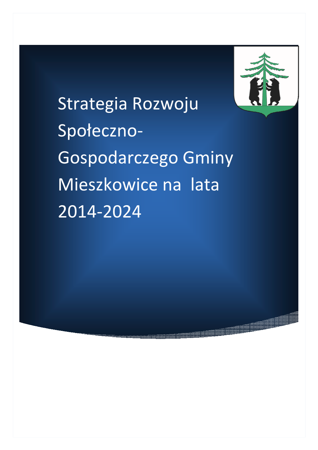 Gospodarczego Gminy Mieszkowice Na Lata 2014-2024 Strategia Rozwoju Społeczno – Gospodarczego Gminy Mieszkowice Na Lata 2014 - 2024