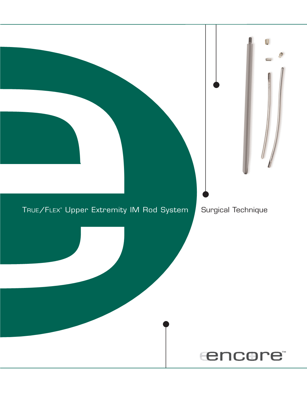 TRUE/FLEX Upper Extremity IM Rod System Surgical Technique ® TRUE/FLEX IM ROD SYSTEM Surgical Technique