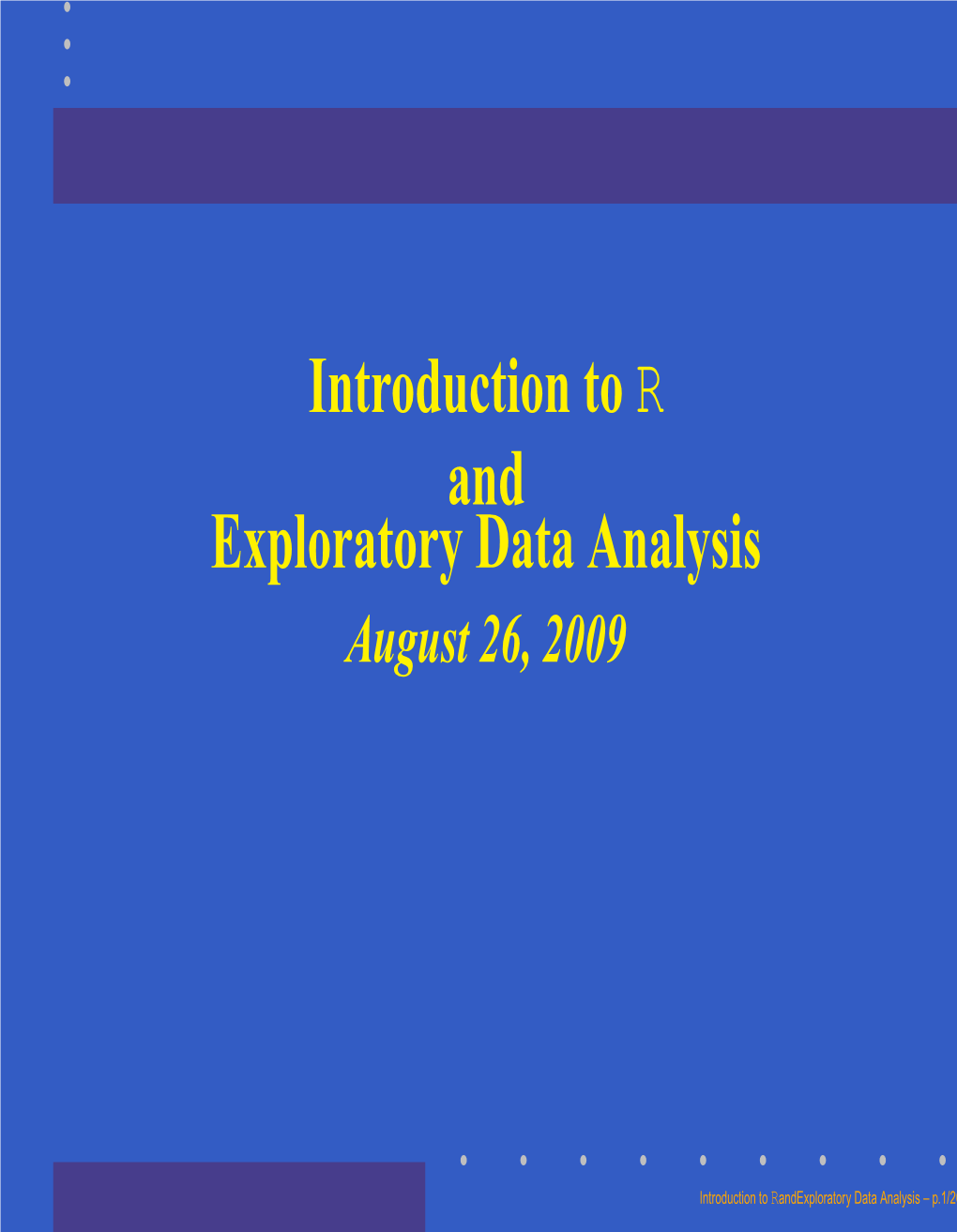 Introduction to R and Exploratory Data Analysis August 26, 2009