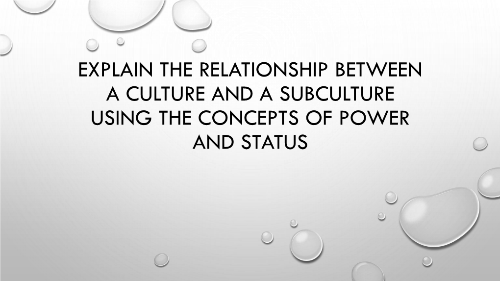 EXPLAIN the RELATIONSHIP BETWEEN a CULTURE and a SUBCULTURE USING the CONCEPTS of POWER and STATUS • All Societies Are Fragmented Into Competing Subcultures