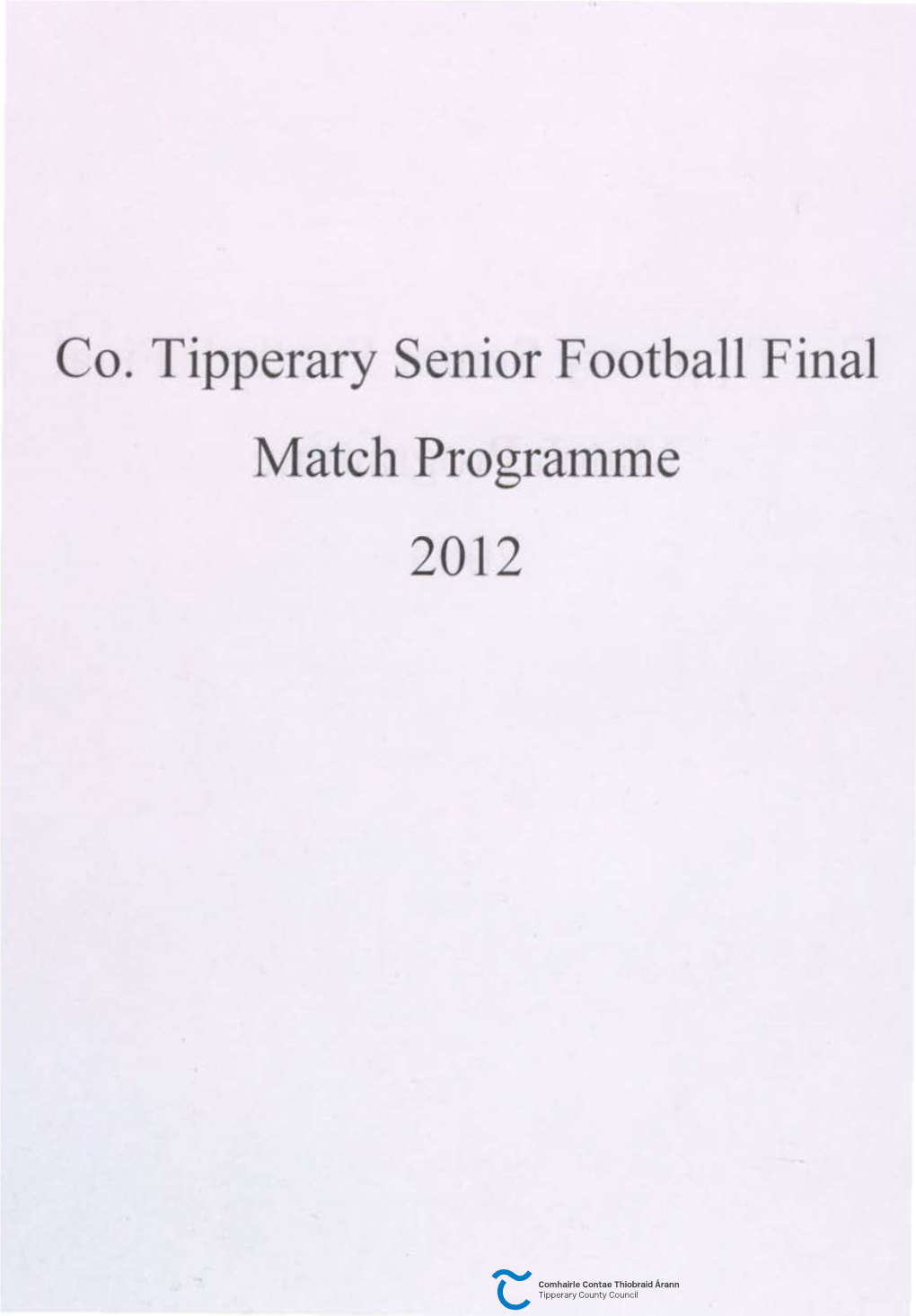 Co. Tipperary Senior Football Final Match Programme 2012 Luach: Rliiwi €2 TIPPERARY SENIOR FOOTBALL CHAMPIONSHIP FINAL 2012 J 2