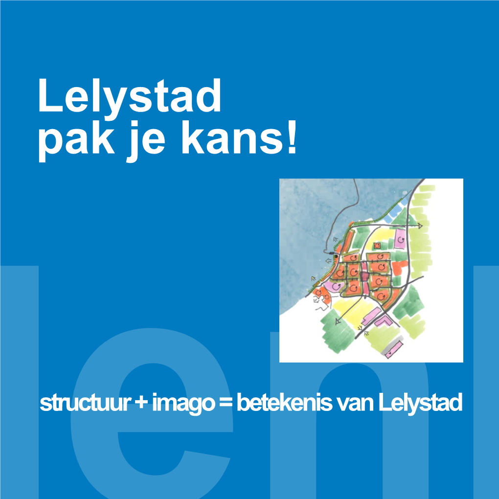 Lelystad Pak Je Kans! Stedenbouwstructuur + Imago = Betekenis Van Lelystad