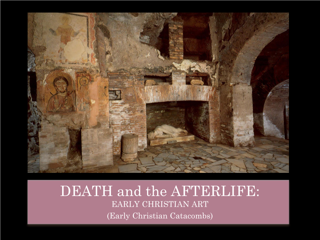 DEATH and the AFTERLIFE: EARLY CHRISTIAN ART (Early Christian Catacombs) EARLY CHRISTIAN ART and ARCHITECTURE