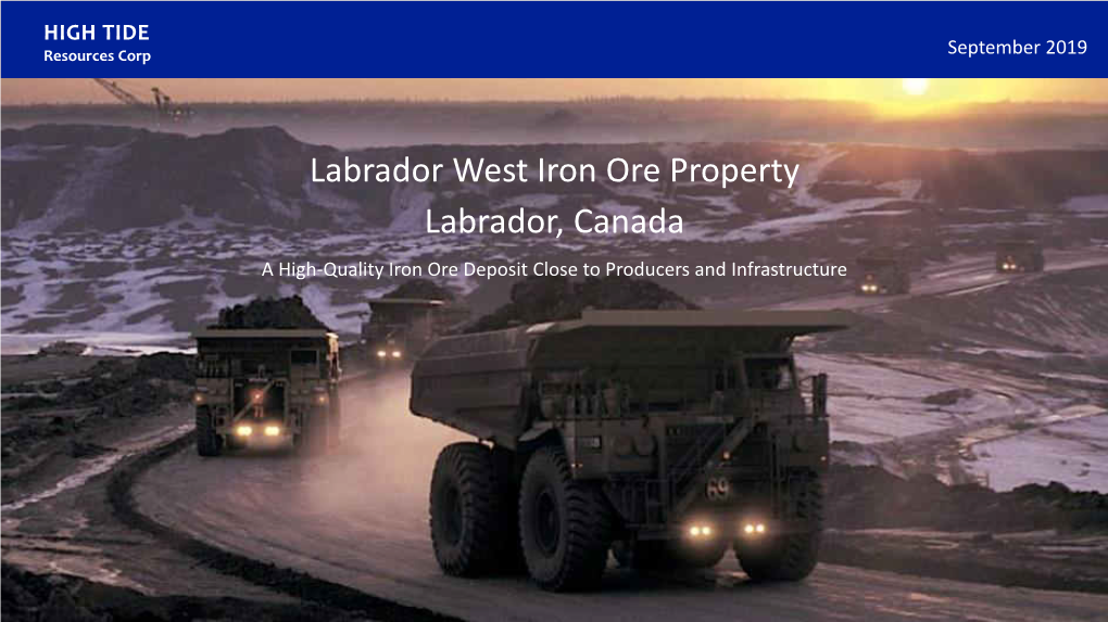 Iron Ore Property Labrador, Canada a High-Quality Iron Ore Deposit Close to Producers and Infrastructure HIGH TIDE Cautionary Statement Resources Corp