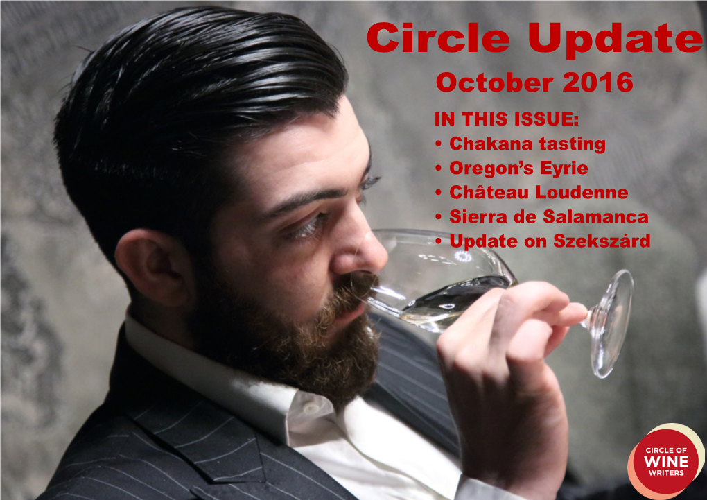 Circle Update October 2016 in THIS ISSUE: • Chakana Tasting • Oregon’S Eyrie • Château Loudenne • Sierra De Salamanca • Update on Szekszárd Circle Update October 2016