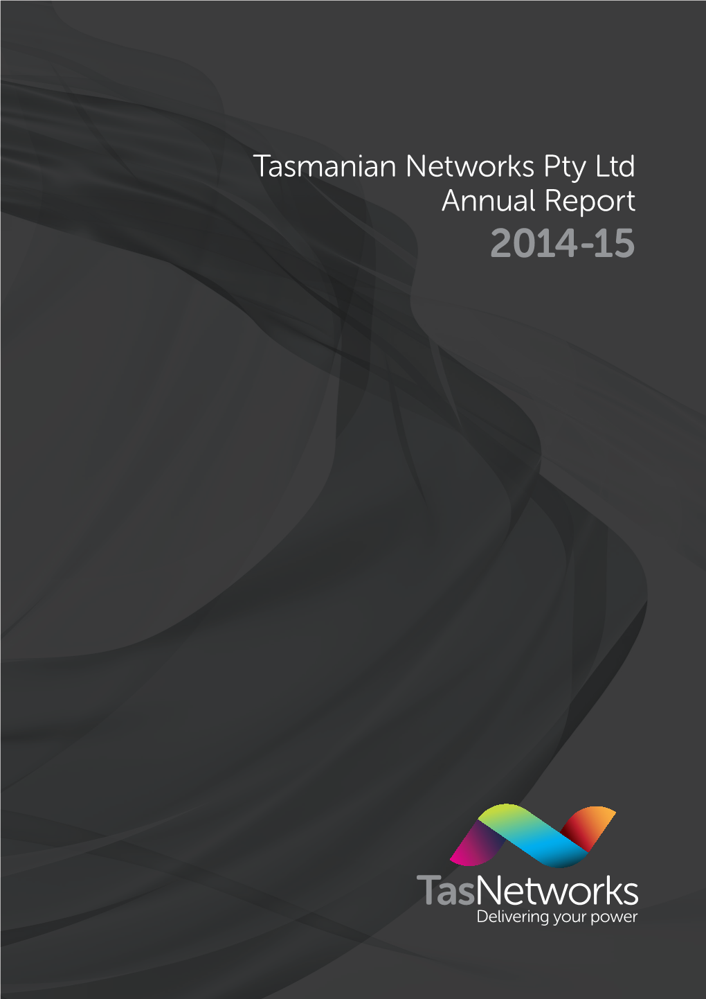 Tasmanian Networks Pty Ltd Annual Report 2014-15 Tasmanian Networks Pty Ltd ABN 24 167 357 299