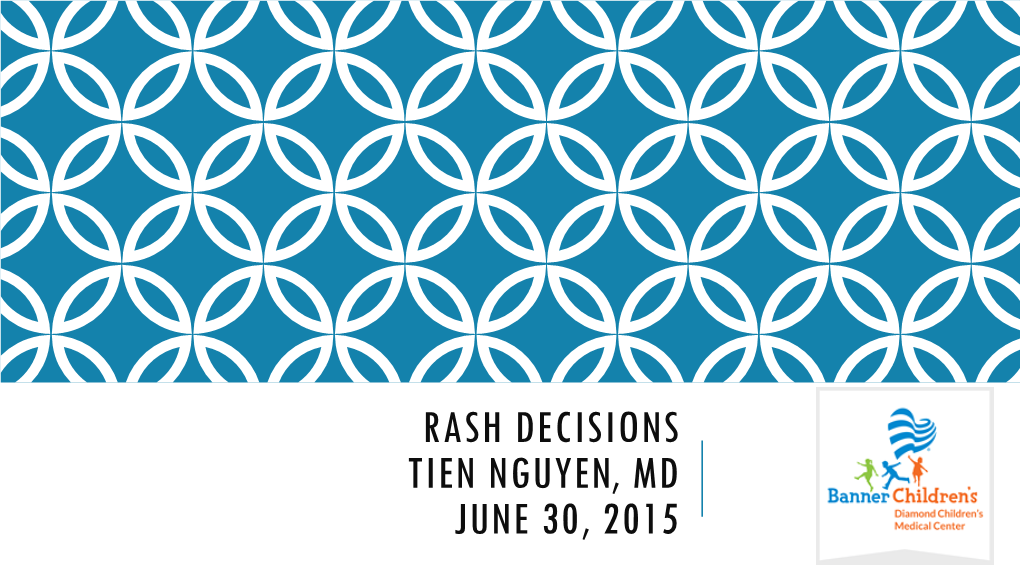 RASH DECISIONS TIEN NGUYEN, MD JUNE 30, 2015 VESICLES & PUSTULES Varicella VZV (VARICELLA ZOSTER VIRUS)