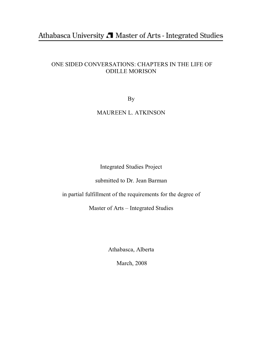 ONE SIDED CONVERSATIONS: CHAPTERS in the LIFE of ODILLE MORISON by MAUREEN L. ATKINSON Integrated Studies Project Submitted To