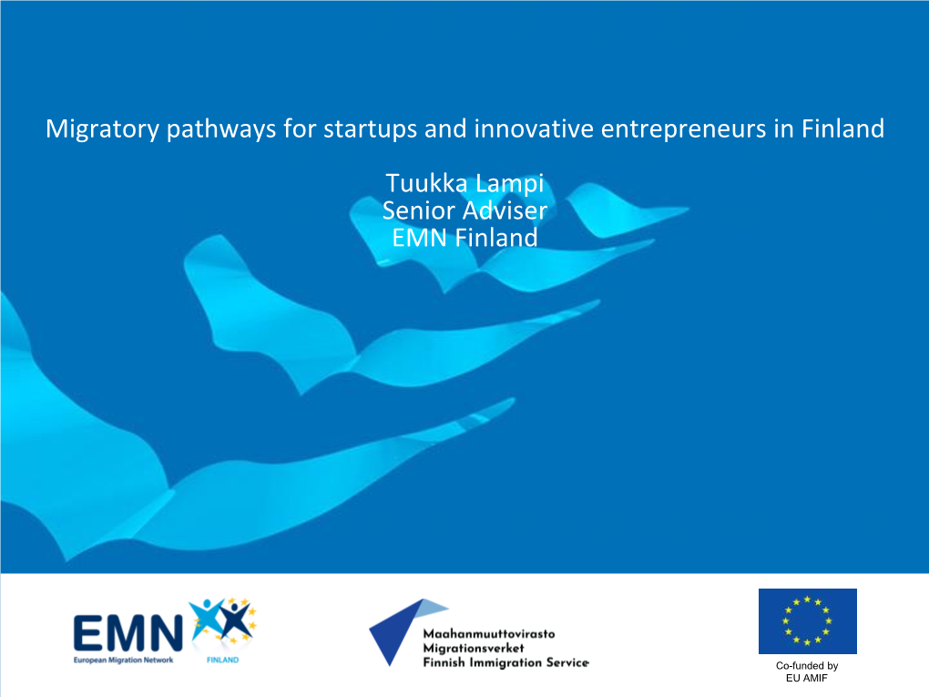 Migratory Pathways for Startups and Innovative Entrepreneurs in Finland Tuukka Lampi Senior Adviser EMN Finland