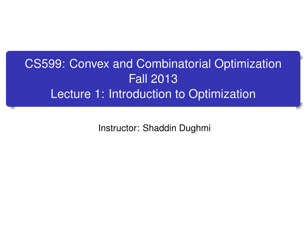 CS599: Convex and Combinatorial Optimization Fall 2013 Lecture 1: Introduction to Optimization