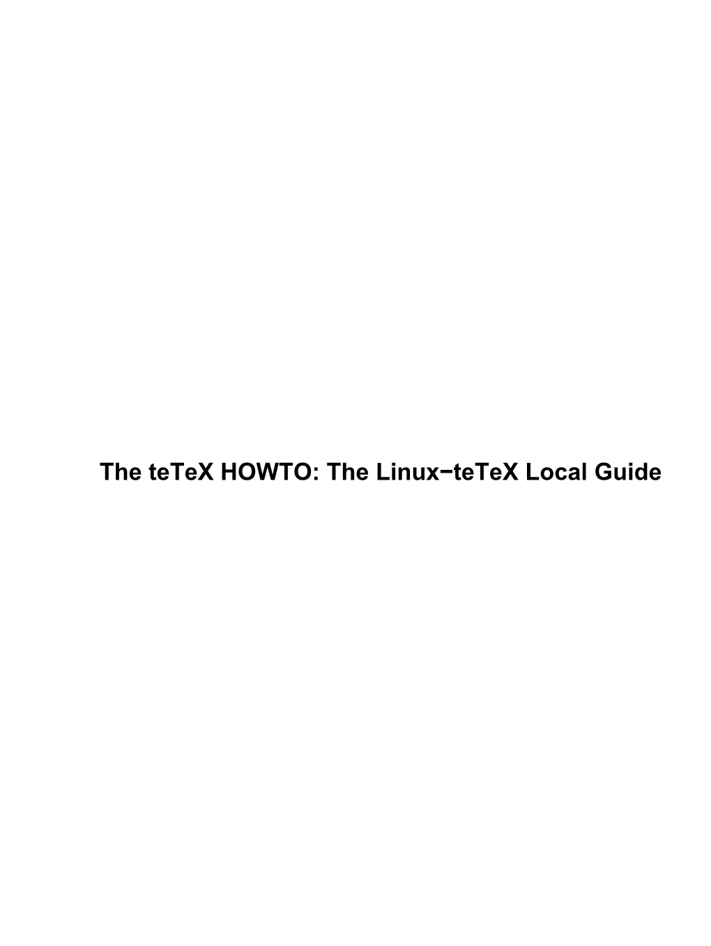 The Tetex HOWTO: the Linux−Tetex Local Guide the Tetex HOWTO: the Linux−Tetex Local Guide Table of Contents