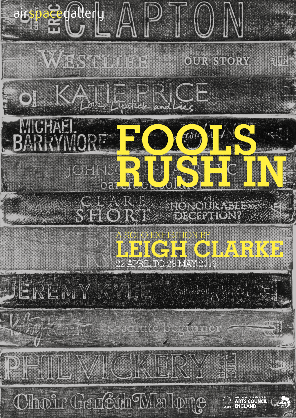 LEIGH CLARKE 22 APRIL to 28 MAY 2016 FOOLS RUSH in Airspacegallery 22 April to 28 May 2016 Public Preview: 22 April 6.00 to 9.00Pm