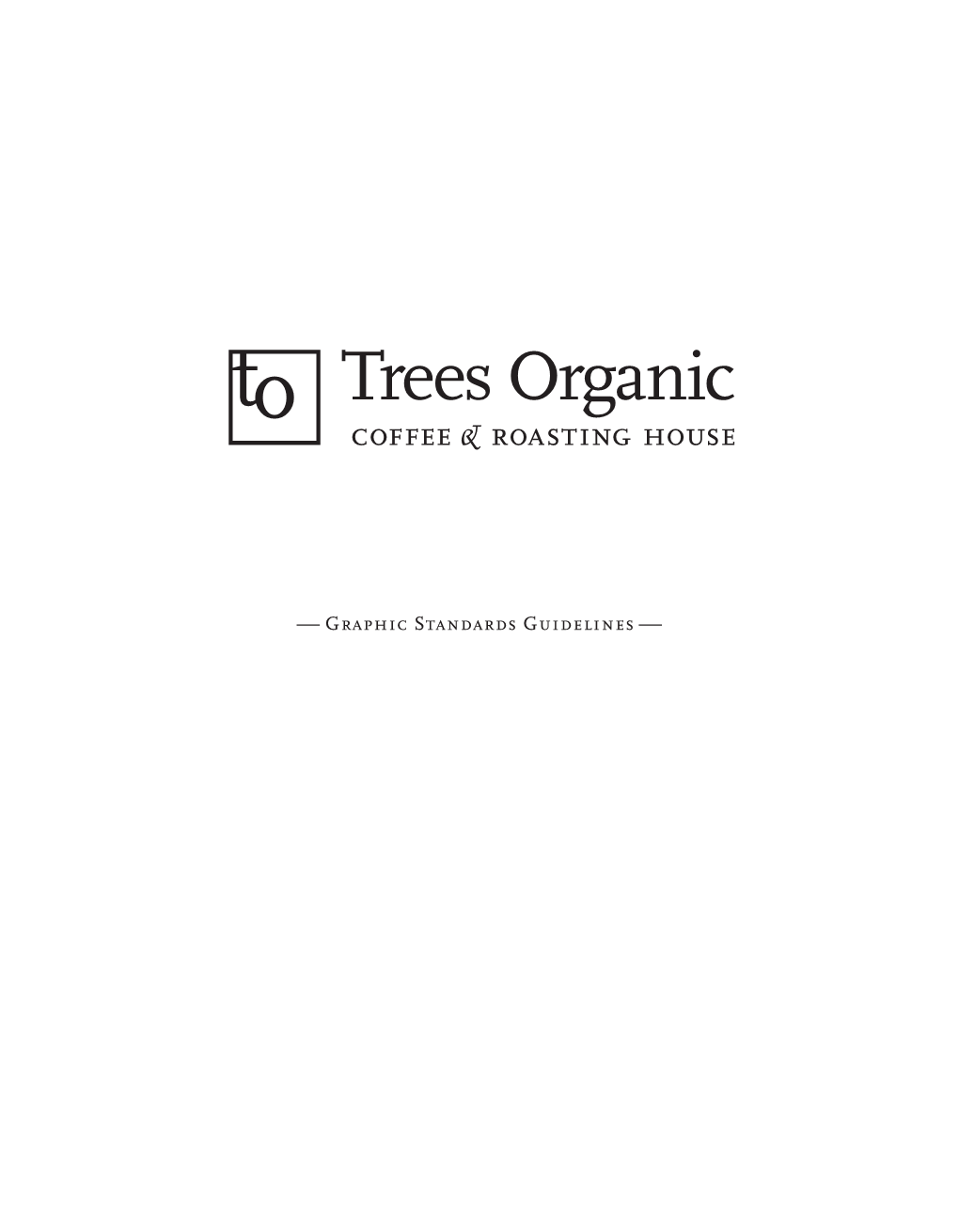 — Graphic Standards Guidelines — Trees Organic Coffee & Roasting House Graphic Standards Guidelines Table of Contents Introduction