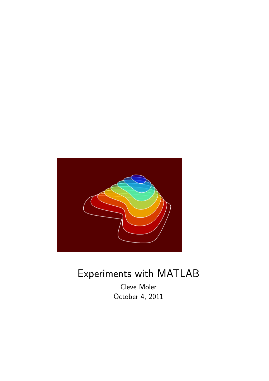 Experiments with MATLAB Cleve Moler October 4, 2011 Ii