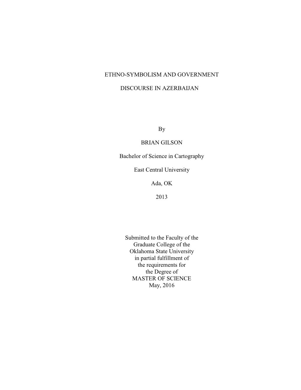 ETHNO-SYMBOLISM and GOVERNMENT DISCOURSE in AZERBAIJAN by BRIAN GILSON Bachelor of Science in Cartography East Central Universi