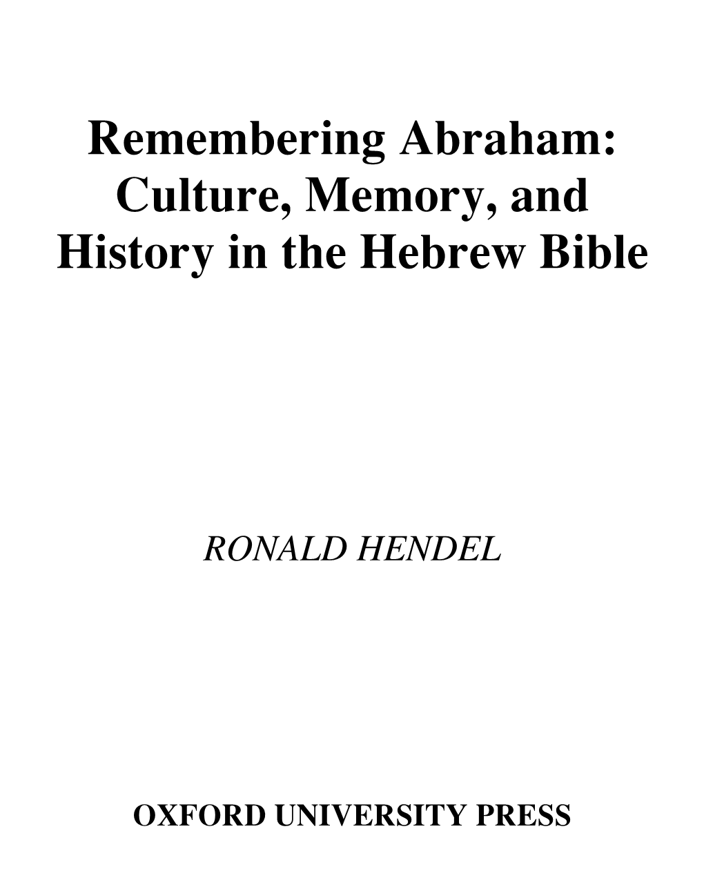 Remembering Abraham : Culture, Memory, and History in the Hebrew Bible / Ronald S