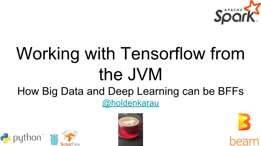 Working with Tensorflow from the JVM How Big Data and Deep Learning Can Be Bffs @Holdenkarau Holden