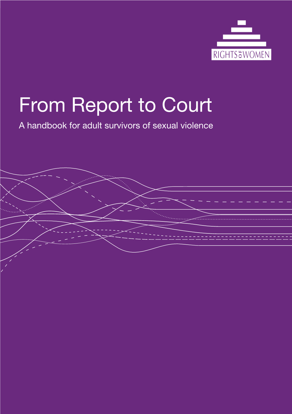 From Report to Court: a Handbook for Adult Survivors of Sexual Violence Was First Published in 2004