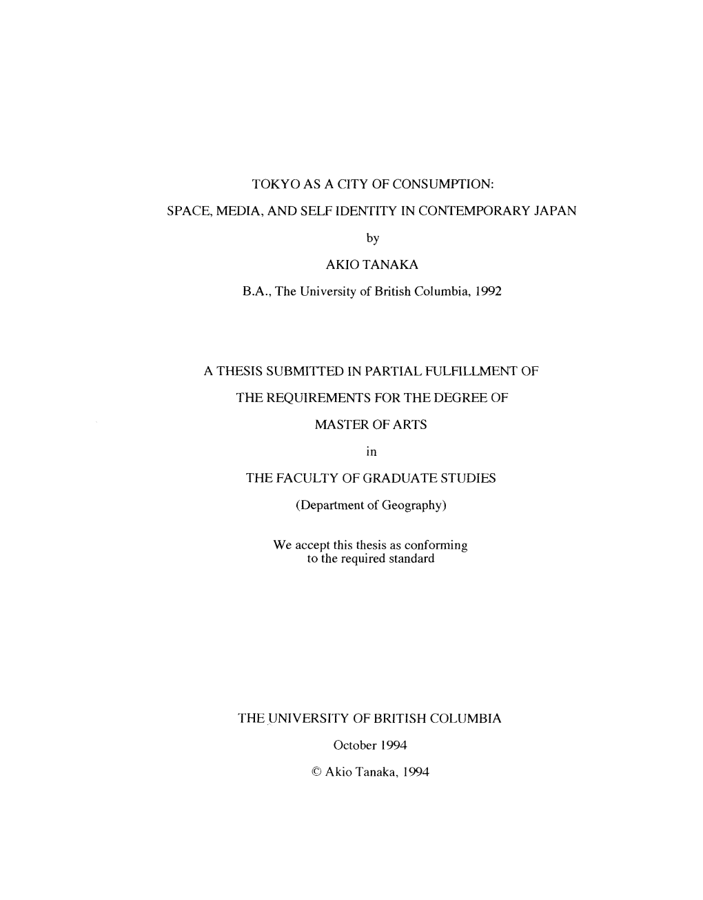 TOKYO AS a CITY of CONSUMPTION: SPACE, MEDIA, and SELF IDENTITY in CONTEMPORARY JAPAN by AKIO TANAKA B.A., the University of British Columbia, 1992