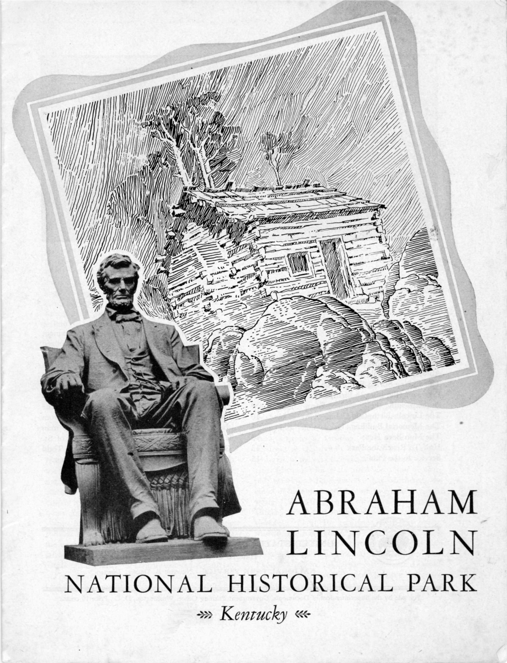 ABRAHAM LINCOLN NATIONAL HISTORICAL PARK -9» Kentucky ««• Artist's Conception Oj the Early Appearance of the Lincoln Birthplace Cabin and Its Setting