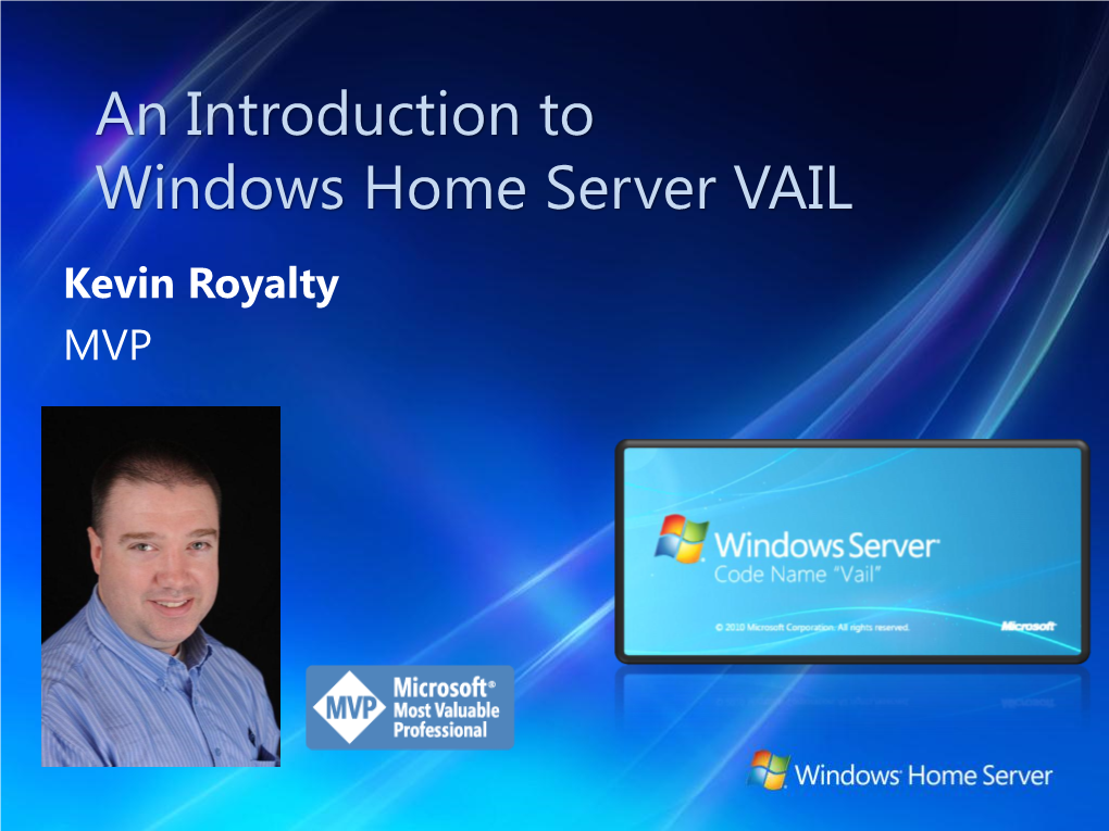 An Introduction to Windows Home Server VAIL Kevin Royalty MVP Who Am I?