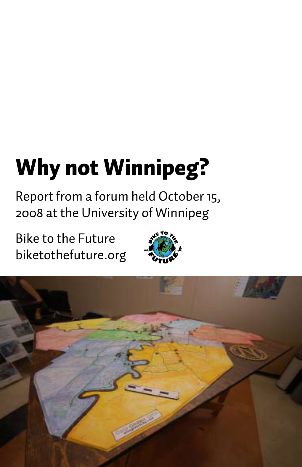 Why Not Winnipeg? Report from a Forum Held October 15, 2008 at the University of Winnipeg Bike to the Future Biketothefuture.Org