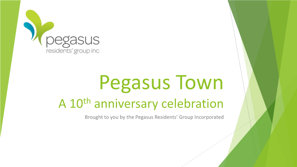 Pegasus Town a 10Th Anniversary Celebration Brought to You by the Pegasus Residents’ Group Incorporated a Brief History of Pegasus Town…