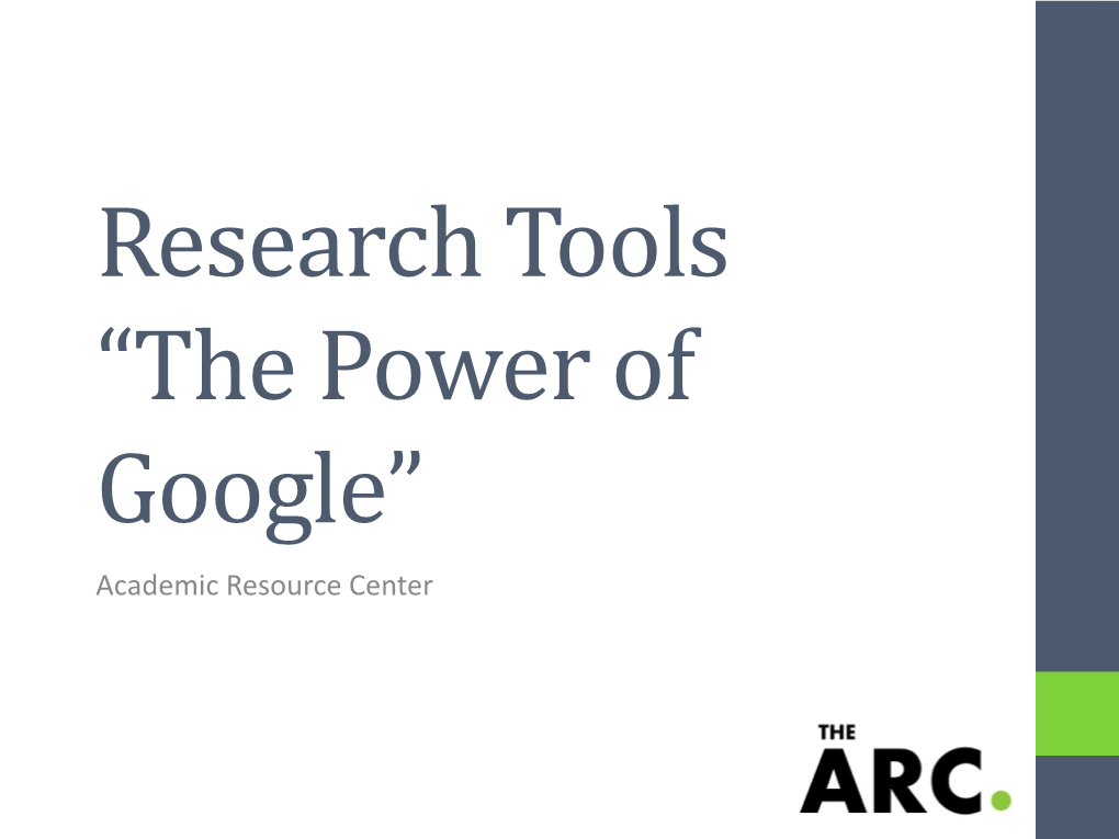 Research Tools “The Power of Google” Academic Resource Center Research and Its Importance