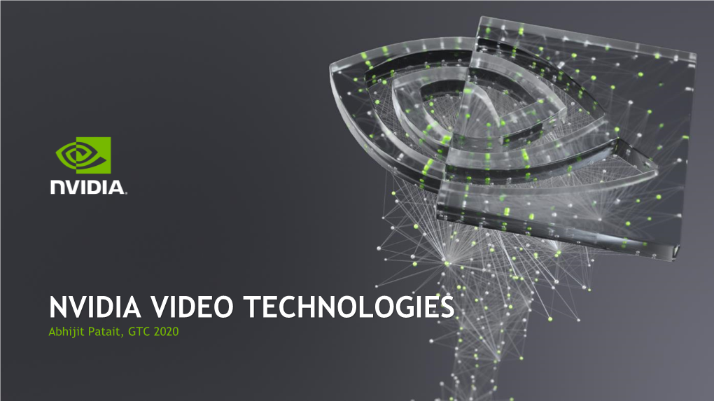 NVIDIA VIDEO TECHNOLOGIES Abhijit Patait, GTC 2020 AGENDA